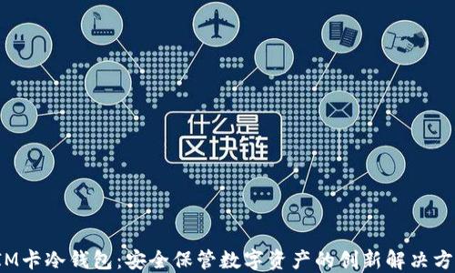 
SIM卡冷钱包：安全保管数字资产的创新解决方案