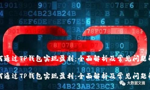 如何通过TP钱包实现盈利：全面解析及常见问题解答

如何通过TP钱包实现盈利：全面解析及常见问题解答