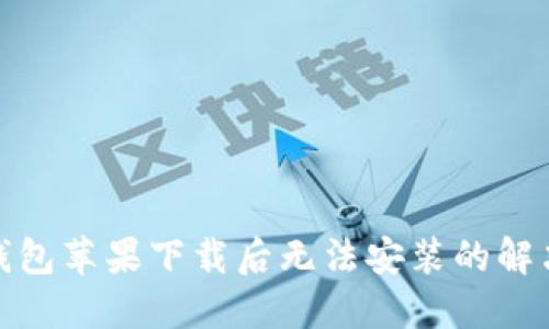 : TP钱包苹果下载后无法安装的解决方案