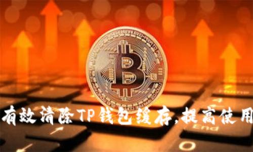  如何有效清除TP钱包缓存，提高使用体验?