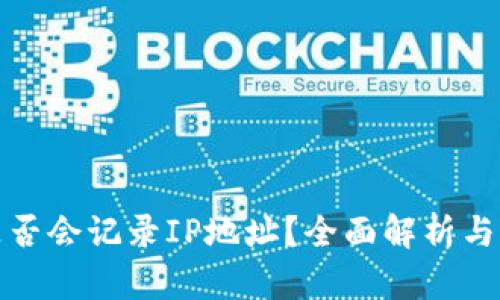TP钱包是否会记录IP地址？全面解析与隐私保护