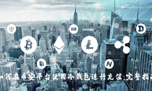 如何在币安平台使用冷钱包进行充值：完整指南