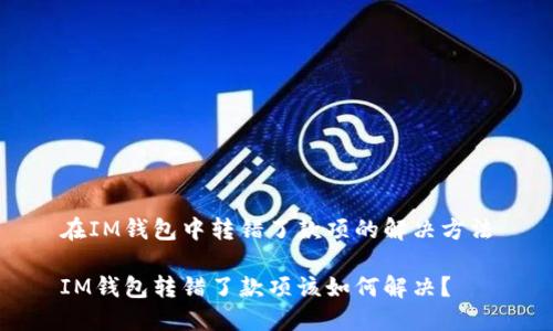 在IM钱包中转错了款项的解决方法

IM钱包转错了款项该如何解决？
