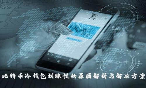 比特币冷钱包到账慢的原因解析与解决方案
