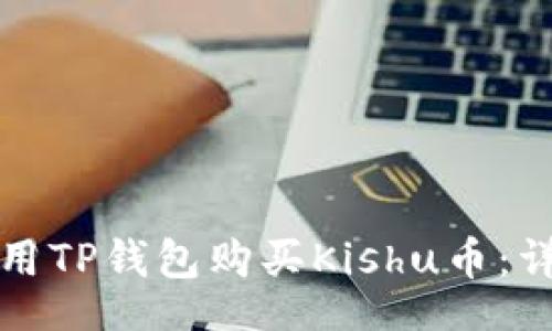br
如何使用TP钱包购买Kishu币：详尽指南