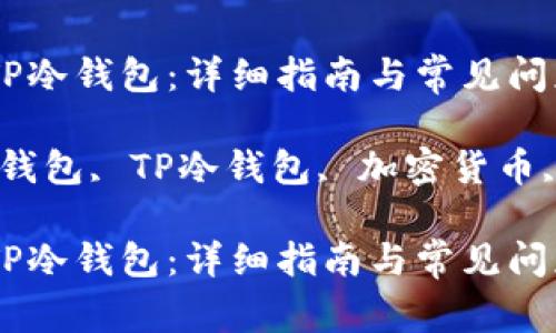 如何创建TP冷钱包：详细指南与常见问题解答

关键词：冷钱包, TP冷钱包, 加密货币, 钱包创建

如何创建TP冷钱包：详细指南与常见问题解答