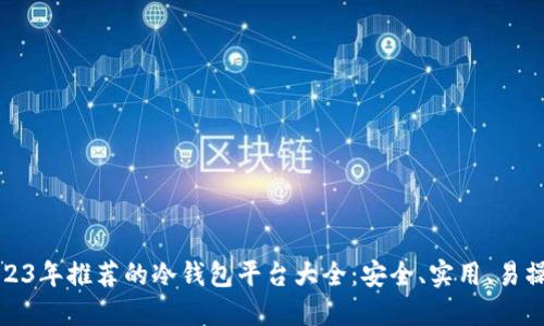 2023年推荐的冷钱包平台大全：安全、实用、易操作