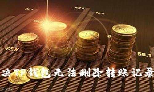 如何解决TP钱包无法删除转账记录的问题