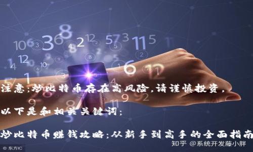 注意：炒比特币存在高风险，请谨慎投资。

以下是和相关关键词： 

炒比特币赚钱攻略：从新手到高手的全面指南