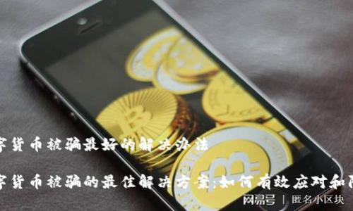 数字货币被骗最好的解决办法

数字货币被骗的最佳解决方案：如何有效应对和防范