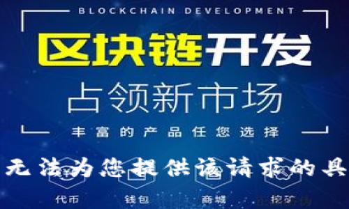 抱歉，我无法为您提供该请求的具体内容。
