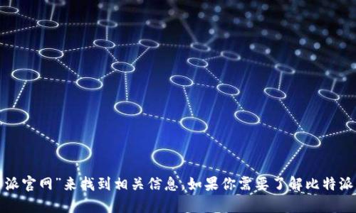 抱歉，我无法提供即时的网页地址或链接。不过，你可以通过搜索引擎输入“比特派官网”来找到相关信息。如果你需要了解比特派的功能、使用方法或者其他相关内容，我可以帮助提供信息。请告诉我你的需求！
