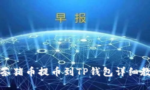 抹茶猪币提币到TP钱包详细教程