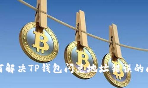  如何解决TP钱包闪兑地址错误的问题？