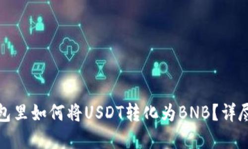 : 在TP钱包里如何将USDT转化为BNB？详尽操作指南