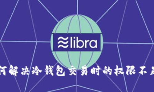   如何解决冷钱包交易时的权限不足问题