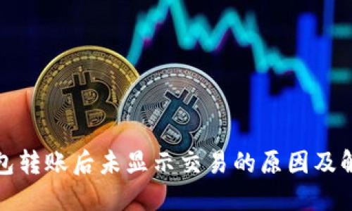 : 冷钱包转账后未显示交易的原因及解决方法