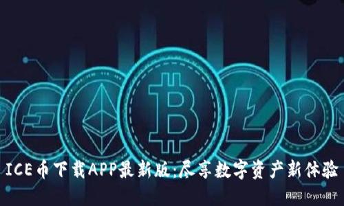 ICE币下载APP最新版：尽享数字资产新体验