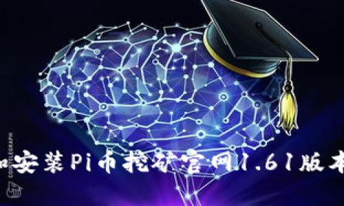 如何下载和安装Pi币挖矿官网1.61版本：详细指南
