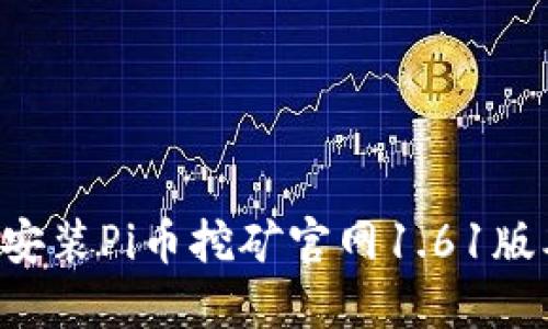 如何下载和安装Pi币挖矿官网1.61版本：详细指南