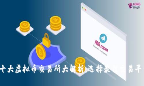 2023年十大虚拟币交易所大解析：选择最佳交易平台的指南