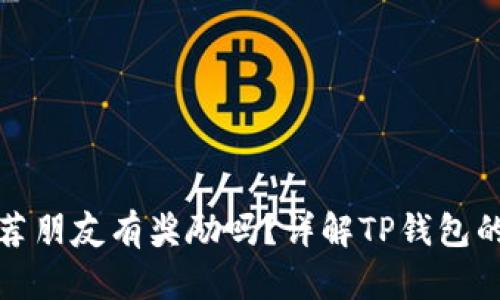 TP钱包推荐朋友有奖励吗？详解TP钱包的奖励机制
