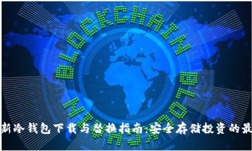 比特币新冷钱包下载与替换指南：安全存储投资的最佳选择