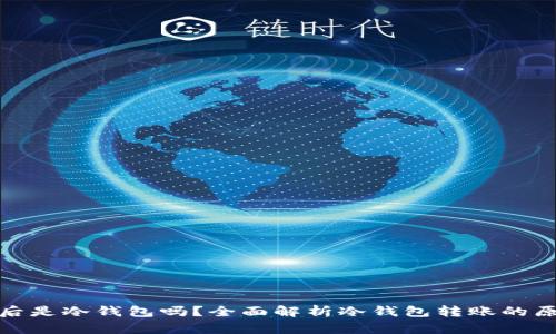 冷钱包转账后是冷钱包吗？全面解析冷钱包转账的原理与安全性