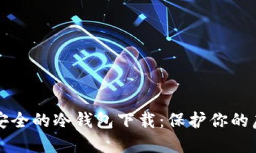 十大最安全的冷钱包下载：保护你的虚拟资产