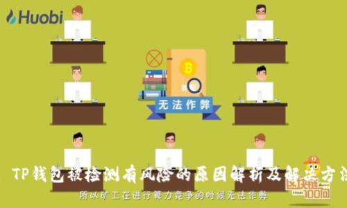 : TP钱包被检测有风险的原因解析及解决方法