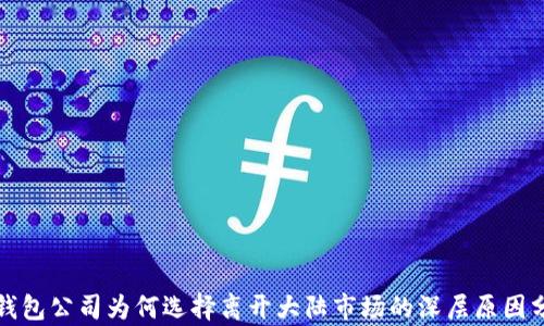 
TP钱包公司为何选择离开大陆市场的深层原因分析