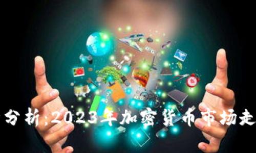币圈最新行情分析:2023年加密货币市场走势及投资策略