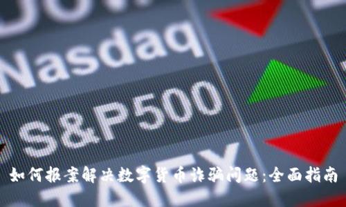 如何报案解决数字货币诈骗问题：全面指南