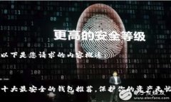 以下是您请求的内容概述：十大最安全的钱包推
