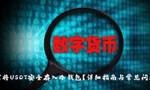 : 如何将USDT安全存入冷钱包？详细指南与常见问题解答