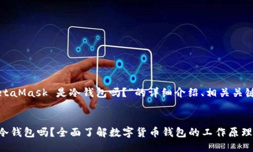 下面是关于“MetaMask 是冷钱包吗？”的详细介绍、相关关键词及相关问题。


MetaMask 是冷钱包吗？全面了解数字货币钱包的工作原理