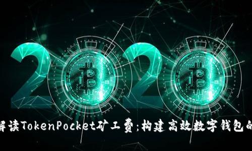 : 深入解读TokenPocket矿工费:构建高效数字钱包的新选择