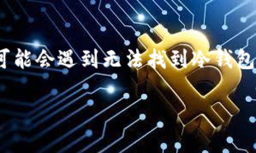 在数字货币日益普及的今天，冷钱包作为安全存储虚拟资产的重要工具，受到越来越多投资者的青睐。然而，有时用户可能会遇到无法找到冷钱包里币的情况。为了帮助大家更好地理解冷钱包的使用和管理，本文将围绕“找不到冷钱包里的币了”这个问题展开讨论。

如何找回冷钱包中的丢失币种？
