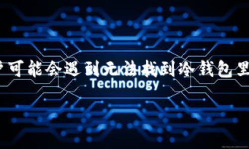 在数字货币日益普及的今天，冷钱包作为安全存储虚拟资产的重要工具，受到越来越多投资者的青睐。然而，有时用户可能会遇到无法找到冷钱包里币的情况。为了帮助大家更好地理解冷钱包的使用和管理，本文将围绕“找不到冷钱包里的币了”这个问题展开讨论。

如何找回冷钱包中的丢失币种？