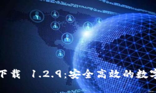 TP钱包旧版本下载 1.2.9：安全高效的数字资产管理工具