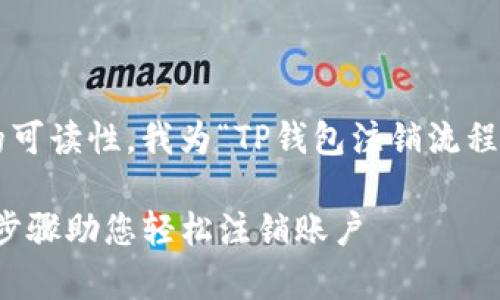 思考和关键词

为了方便推广并考虑用户的可读性，我为“TP钱包注销流程”构思了如下和相关关键词。

TP钱包注销流程详解：简单步骤助您轻松注销账户