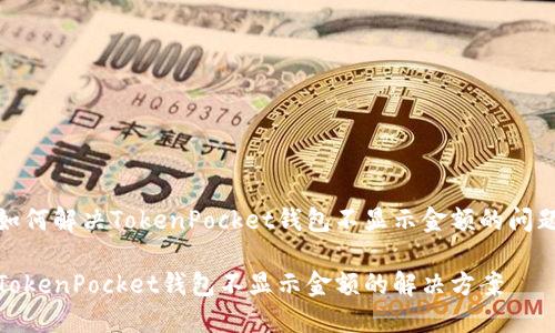 如何解决TokenPocket钱包不显示金额的问题

TokenPocket钱包不显示金额的解决方案