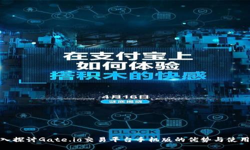 : 深入探讨Gate.io交易平台手机版的优势与使用技巧