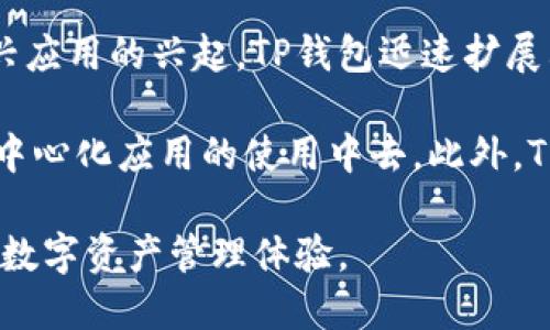 TP钱包（TokenPocket Wallet）是一款去中心化数字资产钱包，旨在为用户提供安全、便捷的区块链资产管理服务。TP钱包的发展始于2018年，作为一个多链钱包，TP钱包支持以太坊、EOS、Tron等多个区块链平台，并为用户提供资产存储、转账、DApp访问等多种功能。至今，TP钱包已成为全球用户广泛使用的一款数字资产钱包工具。

TP钱包的早期版本在2018年推出，当时市场对区块链技术和数字资产的关注度正在逐渐上升。随着DeFi（去中心化金融）和NFT（非同质化代币）等新兴应用的兴起，TP钱包迅速扩展其功能和用户基础，逐渐从一个简单的数字资产存储工具发展成为一个综合性的区块链生态平台。

TP钱包的推出在一定程度上促进了区块链用户的增长，它的多链支持和用户友好的设计，使得用户能够更加方便地管理自己的数字资产，并参与到去中心化应用的使用中去。此外，TP钱包也积极与各大区块链项目合作，提高了其在区块链行业中的影响力。

总的来说，TP钱包自2018年推出以来，通过不断更新和，已经成为了用户管理区块链资产的重要工具，未来将继续致力于为用户提供更加便捷、安全的数字资产管理体验。