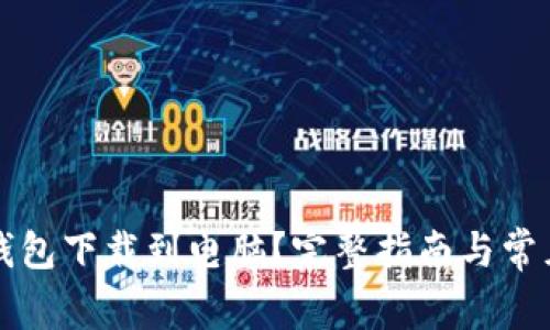 如何将TP钱包下载到电脑？完整指南与常见问题解答