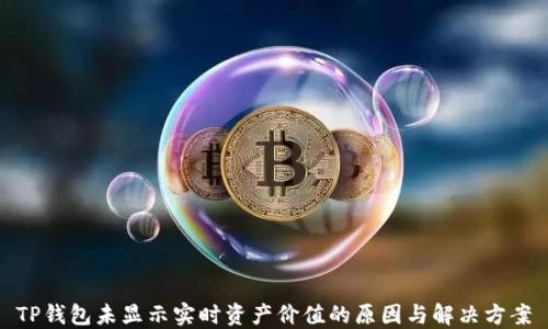 
TP钱包未显示实时资产价值的原因与解决方案