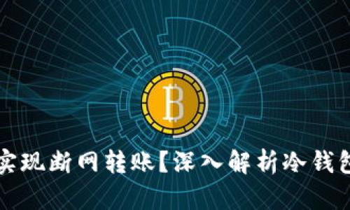 冷钱包能否实现断网转账？深入解析冷钱包的操作模式