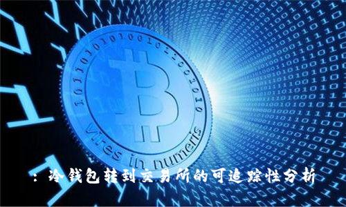 : 冷钱包转到交易所的可追踪性分析