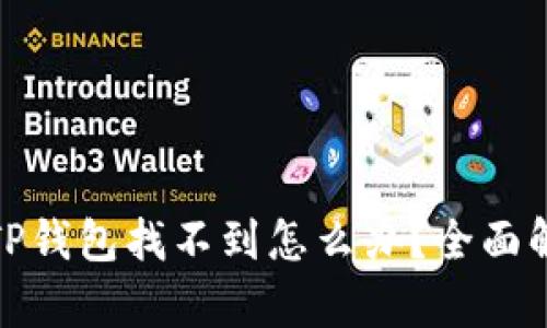 : 火币提币到TP钱包找不到怎么办？全面解析与解决方案