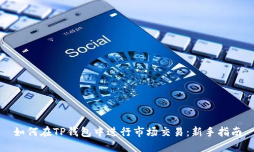 如何在TP钱包中进行市场交易：新手指南